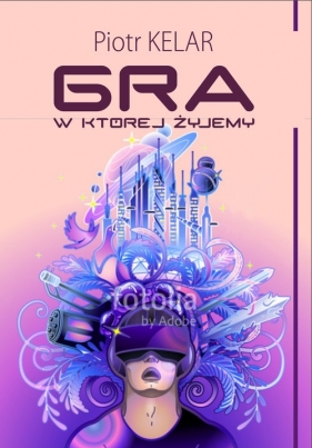 Gra w której żyjemy - Piotr Kelar