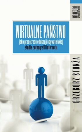 Wirtualne państwo jako przestrzeń edukacji obywatelskiej - Grzegorz Stunża