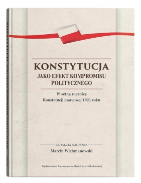 Konstytucja jako efekt kompromisu politycznego. W setną rocznicę Konstytucji marcowej 1921 roku - Marcin Wichmanowski