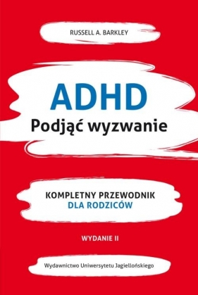 ADHD. Podjąć wyzwanie. Kompletny przewodnik dla rodziców (nowe wydanie) - Russell A. Barkley