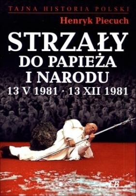 Strzały do Papieża i narodu 13 V 1981 13 XII 1981 - Piecuch Henryk