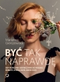 Być tak naprawdę. Od grzecznej dziewczynki do wolnej kobiety, która idzie, gdzie chce - Marianna Gierszewska