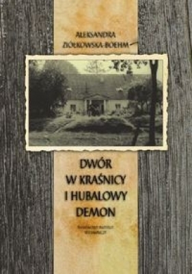 Dwór w Kraśnicy i Hubalowy demon - Ziółkowska-Boehm Aleksandra