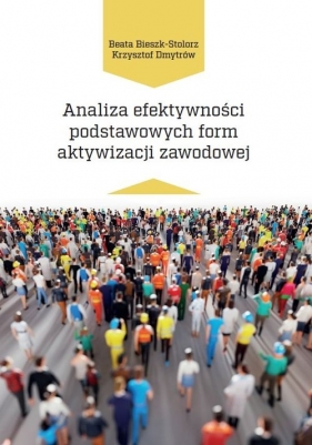 Analiza efektywności podstawowych form aktywizacji zawodowej - Beata Bieszk-Stolorz, Krzysztof Dmytrów