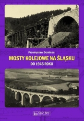 Mosty kolejowe na Śląsku do 1945 roku - Dominas Przemysław