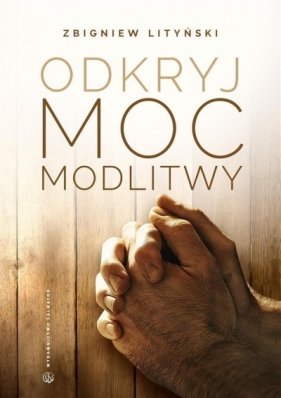 Odkryj moc modlitwy - Zbigniew Lityński