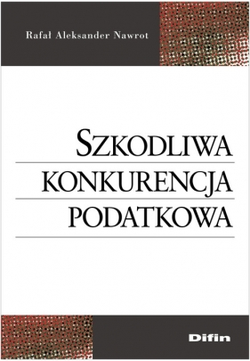 Szkodliwa konkurencja podatkowa - Nawrot Rafał Aleksander
