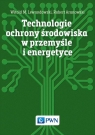 Technologie ochrony środowiska w przemyśle i energetyce Lewandowski Witold M., Aranowski Robert