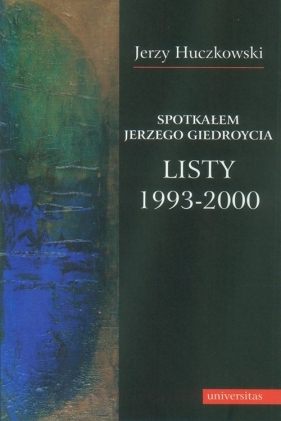 Spotkałem Jerzego Giedroycia Listy 1993-2000 - Huczkowski Jerzy