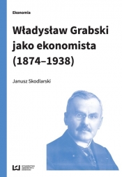 Władysław Grabski jako ekonomista (1874-1938) - Skodlarski Janusz