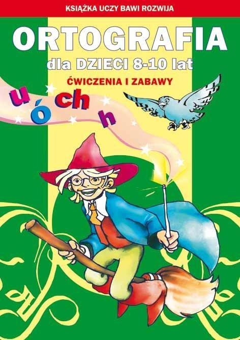 Ortografia 8-10 lat Ćwiczenia i zabawy