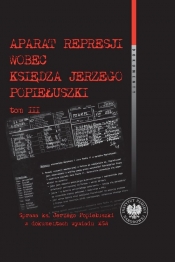 Aparat represji wobec księdza Jerzego Popiełuszki, t. 3 - Witold Bagieński