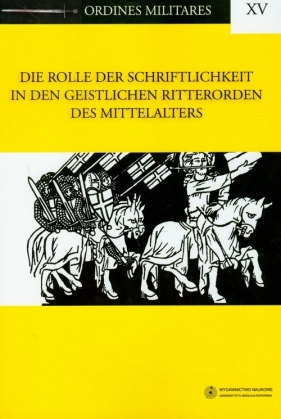 Die Rolle der Schriftlichkeit in den Geistlichen Ritterorden des Mittelalters tom 15 - Tandecki Janusz