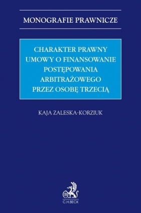 Charakter prawny umowy o finansowanie postępowania arbitrażowego przez osobę trzecią (third-party fu - Kaja Zaleska-Korziuk