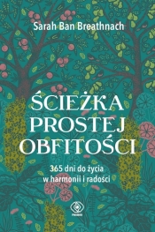 Ścieżka prostej obfitości. 365 dni do życia w harmonii i radości - Sarah Ban Breathnach