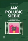 Jak polubić siebie Przewodnik po samoakceptacji Robert Pinkert