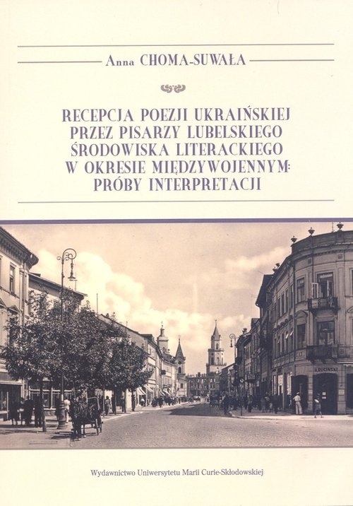 Recepcja poezji ukraińskiej przez pisarzy lubelskiego środowiska literackiego w okresie międzywojennym