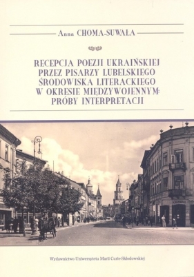 Recepcja poezji ukraińskiej przez pisarzy lubelskiego środowiska literackiego w okresie międzywojennym - Choma-Suwała Anna