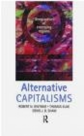 Alternative Capitalisms Geographies of Emerging Regions Denis Shaw, Robert Gwynne, Thomas Klak