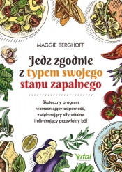 Jedz zgodnie z typem swojego stanu zapalnego. Skuteczny program wzmacniający odporność, zwiększający siły witalne i eliminujący przewlekły ból - Berghoff Maggie