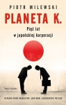 Planeta K. Pięć lat w japońskiej korporacji Piotr Milewski
