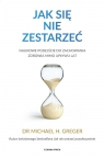 Jak się nie zestarzeć Naukowe podejście do zachowania zdrowia mimo Michael Greger