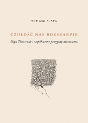 Czułość nas rozszarpie. Olga Tokarczuk i współczesne przygody nierozumu - Tomasz Plata