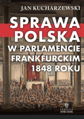 Sprawa polska w Parlamencie Frankfurckim 1848 roku - Kucharzewski-Jan