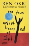 The True Artist Breaks out of Jail Ben Okri, Rosemary Clunie
