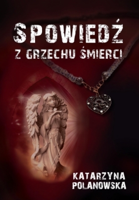 Spowiedź z grzechu śmierci - Polanowska Katarzyna