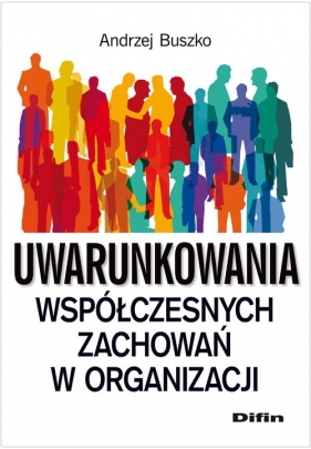 Uwarunkowania współczesnych zachowań w organizacji - Andrzej Buszko