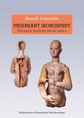 Przemiany ikonosfery Wizualny kontekst sztuki teatru - Jurkowski Henryk