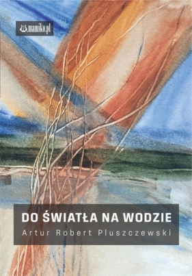 Do światła na wodzie - Artur Robert Pluszczewski