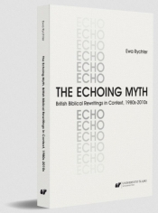 The Echoing Myth. British Biblical Rewritings in.. - Rychter Ewa 