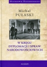 W kręgu dyplomacji i spraw narodowościowych Michał Pułaski