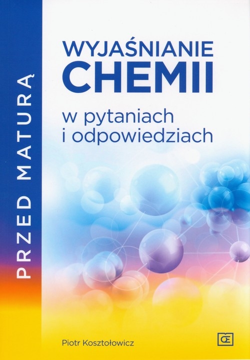 Przed maturą Wyjaśnianie chemii w pytaniach i odpowiedziach