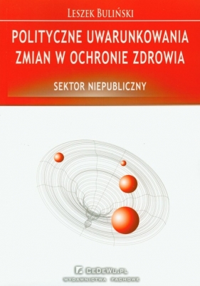 Polityczne uwarunkowania zmian w ochronie zdrowia - Leszek Buliński