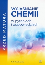 Przed maturą Wyjaśnianie chemii w pytaniach i odpowiedziach - Kosztołowicz Piotr