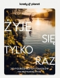 Żyje się tylko raz. 250 podróżniczych pomysłów na przygodę życia