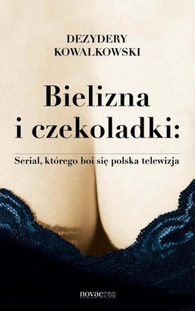 Bielizna i czekoladki Serial, którego boi się polska telewizja - Dezydery Kowalkowski