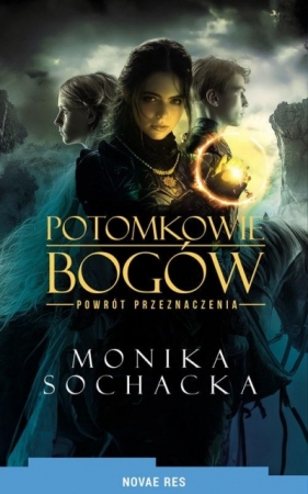 Potomkowie Bogów. Powrót Przeznaczenia - Monika Sochacka