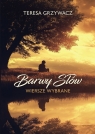 Barwy słów Wiersze wybrane Teresa Grzywacz