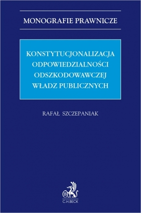 Konstytucjonalizacja odpowiedzialności odszkodowawczej władz publicznych - Rafał Szczepaniak