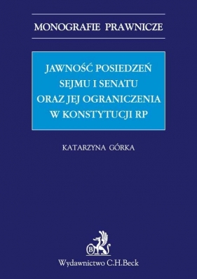 Jawność posiedzeń Sejmu i Senatu oraz jej ograniczenia w Konstytucji RP - Górka Katarzyna