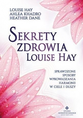 Sekrety zdrowia Louise Hay - Ahlea Khadro, Heather Dane, Louise L. Hay