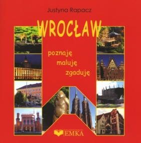 Wrocław. Poznaję, zgaduję, maluję - Justyna Rapacz