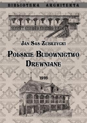 Polskie budownictwo drewiane - Sas Zubrzycki Jan