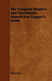 The Complete Hunter's And Sportsman's Manual And Trapper's Guide