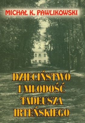 Dzieciństwo i młodość Tadeusza Irteńskiego - Michał Kryspin Pawlikowski