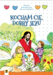 Katechizm 6-lat Kocham Cię, dobry Jezu podr. ŚBM - Elżbieta Chojecka, Tadeusz Panuś, Andrzej Kielian